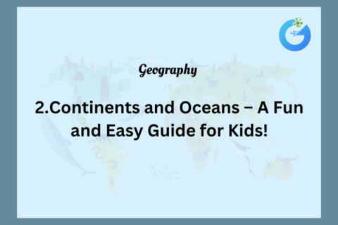 Continents and Oceans – A Fun and Easy Guide for Kids!