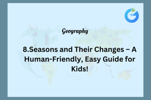 Seasons and Their Changes – A Human-Friendly, Easy Guide for Kids!