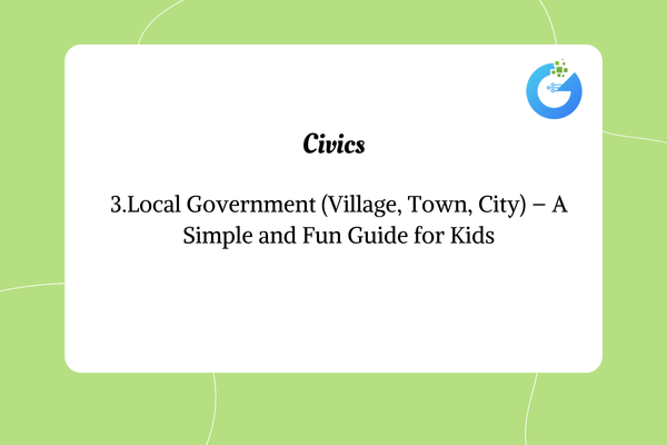 Local Government (Village, Town, City) – A Simple and Fun Guide for Kids