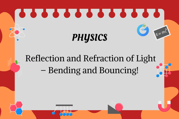 Reflection and Refraction of Light – Bending and Bouncing!