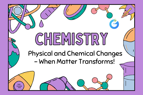 Physical and Chemical Changes – When Matter Transforms!