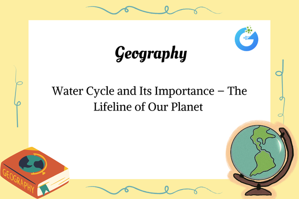 Water Cycle and Its Importance – The Lifeline of Our Planet 