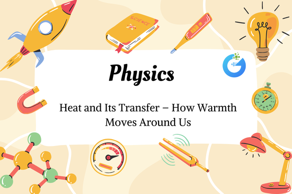 Heat and Its Transfer – How Warmth Moves Around Us