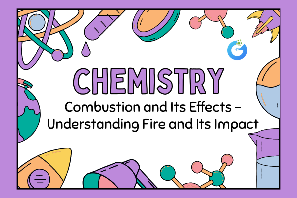 Combustion & Its Effects – Understanding Fire and Its Impact