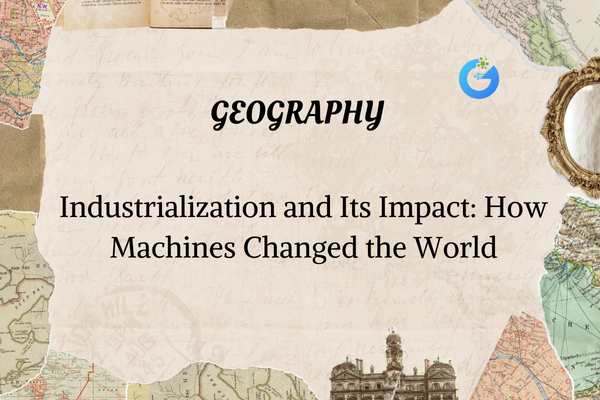 Industrialization and Its Impact: How Machines Changed the World